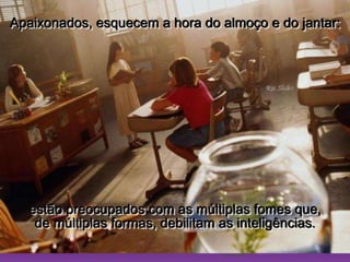 Ria SlidesApaixonados, esquecem a hora do almoço e do jantar:estão preocupados com as múltiplas fomes que,                            de múltiplas formas, debilitam as inteligências.