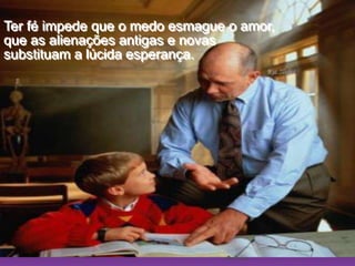 Ria SlidesTer fé impede que o medo esmague o amor,                                     que as alienações antigas e novas                                      substituam a lúcida esperança.