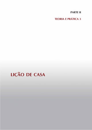 PARTE II

                TEORIA E PRÁTICA 3




LIÇÃO DE CASA
 