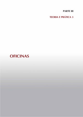 PARTE III

           TEORIA E PRÁTICA 3




OFICINAS
 