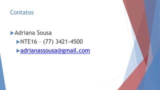 Contatos
Adriana Sousa
NTE16 – (77) 3421-4500
adrianassousa@gmail.com