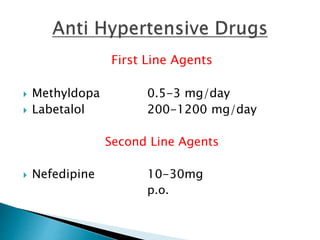First Line Agents
 Methyldopa 0.5-3 mg/day
 Labetalol 200-1200 mg/day
Second Line Agents
 Nefedipine 10-30mg
p.o.
 
