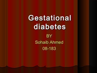 GestationalGestational
diabetesdiabetes
BYBY
Sohaib AhmedSohaib Ahmed
08-18308-183
 