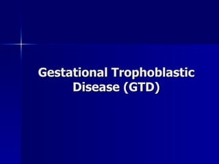 Gestational Trophoblastic Disease (GTD) 