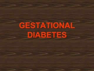 GESTATIONAL
DIABETES
 