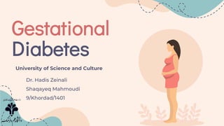 Gestational
Diabetes
Dr. Hadis Zeinali
Shaqayeq Mahmoudi
9/Khordad/1401
University of Science and Culture
 