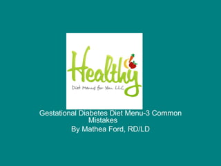 Gestational Diabetes Diet Menu-3 Common
               Mistakes
         By Mathea Ford, RD/LD
 