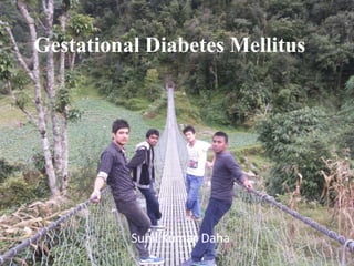 Gestational Diabetes Mellitus
Sunil Kumar Daha
 