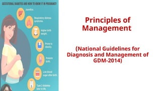 Principles of
Management
(National Guidelines for
Diagnosis and Management of
GDM-2014)
 