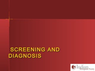 SCREENING ANDSCREENING AND
DIAGNOSISDIAGNOSIS
 