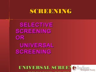 SCREENINGSCREENING
SELECTIVESELECTIVE
SCREENINGSCREENING
OROR
UNIVERSALUNIVERSAL
SCREENINGSCREENING
UNIVERSAL SCREENINGUNIVERSAL SCREENING
 