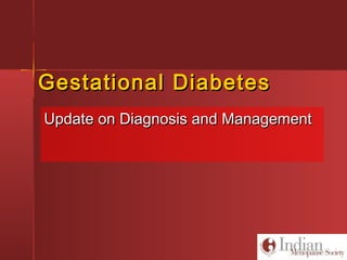 Gestational DiabetesGestational Diabetes
Update on Diagnosis and ManagementUpdate on Diagnosis and Management
 