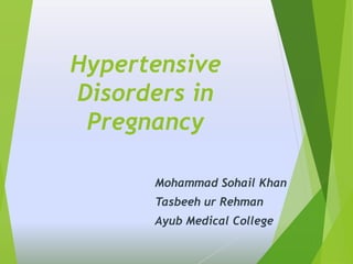 Hypertensive
Disorders in
Pregnancy
Mohammad Sohail Khan
Tasbeeh ur Rehman
Ayub Medical College
 