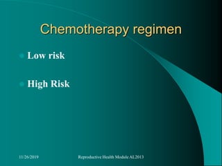 Chemotherapy regimen
 Low risk
 High Risk
11/26/2019 Reproductive Health Module AL2013
 