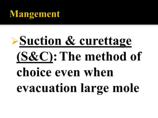 Suction & curettage
(S&C): The method of
choice even when
evacuation large mole
 