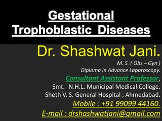 Dr. Shashwat Jani.
M. S. ( Obs – Gyn )
Diploma in Advance Laparoscopy.
Consultant Assistant Professor,
Smt. N.H.L. Municipal Medical College.
Sheth V. S. General Hospital , Ahmedabad.
Mobile : +91 99099 44160.
E-mail : drshashwatjani@gmail.com
 