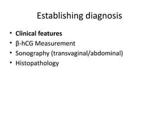 Establishing diagnosis
• Clinical features
• β-hCG Measurement
• Sonography (transvaginal/abdominal)
• Histopathology
 