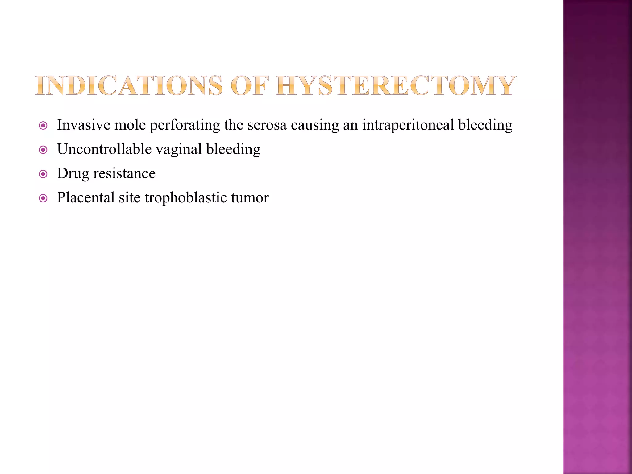  Invasive mole perforating the serosa causing an intraperitoneal bleeding
 Uncontrollable vaginal bleeding
 Drug resistance
 Placental site trophoblastic tumor
 