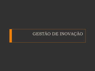 GESTÃO DE INOVAÇÃO
 
