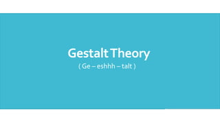 GestaltTheory
( Ge – eshhh – talt )
 