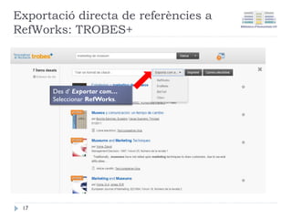 Després d'activar el compte
Completar les dades del
registre. Es mostraran
algunes funcionalitats de
RefWorks
17
 