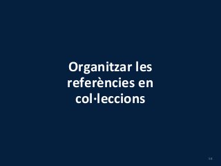 Organitzar les
referències en
col·leccions
58
 