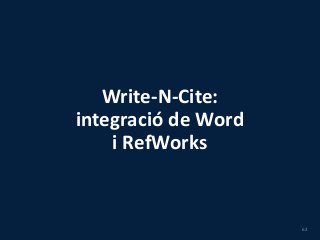 Write-N-Cite:
integració de Word
i RefWorks
62
 