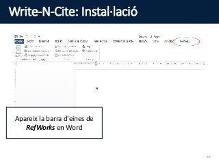 Write-N-Cite: Instal·lació
Apareix la barra d'eines de
RefWorks en Word
68
 