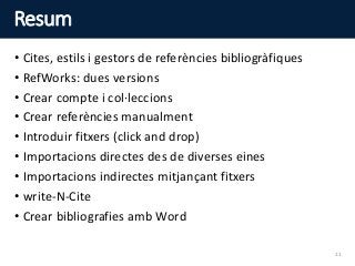 Resum
• Cites, estils i gestors de referències bibliogràfiques
• RefWorks: dues versions
• Crear compte i col·leccions
• Crear referències manualment
• Introduir fitxers (click and drop)
• Importacions directes des de diverses eines
• Importacions indirectes mitjançant fitxers
• write-N-Cite
• Crear bibliografies amb Word
11
 