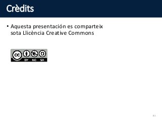 Crèdits
• Aquesta presentación es comparteix
sota Llicència Creative Commons
81
 