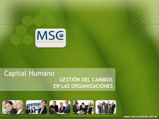 Capital Humano
               GESTIÓN DEL CAMBIOS
             EN LAS ORGANIZACIONES
 