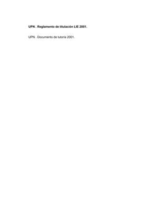 UPN . Reglamento de titulación LIE 2001.


UPN . Documento de tutoría 2001.
 