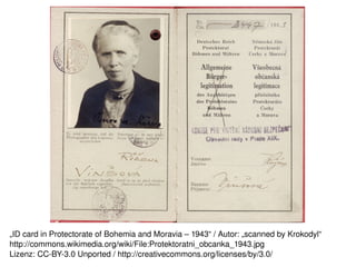 „ID card in Protectorate of Bohemia and Moravia – 1943“ / Autor: „scanned by Krokodyl“
http://commons.wikimedia.org/wiki/File:Protektoratni_obcanka_1943.jpg 
                                                
Lizenz: CC­BY­3.0 Unported / http://creativecommons.org/licenses/by/3.0/ 
 