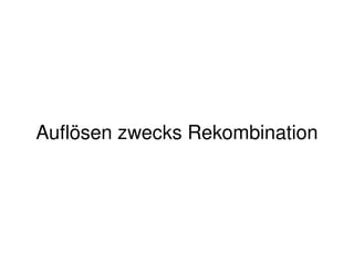 Auflösen zwecks Rekombination




                   
 