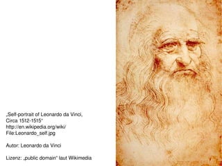 „Self­portrait of Leonardo da Vinci, 
Circa 1512­1515“
http://en.wikipedia.org/wiki/ 
File:Leonardo_self.jpg

Autor: Leonardo da Vinci
                                          
Lizenz: „public domain“ laut Wikimedia
 