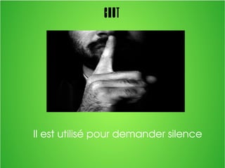 Chut
Il est utilisé pour demander silence
 