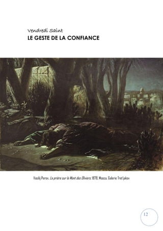 12
Vendredi Saint
LE GESTE DE LA CONFIANCE
Vasilij Perov, La prière sur le Mont des Oliviers, 1878, Mosca, Galerie Tret’jakov
 