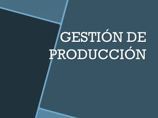 GESTIÓN DE
PRODUCCIÓN

 