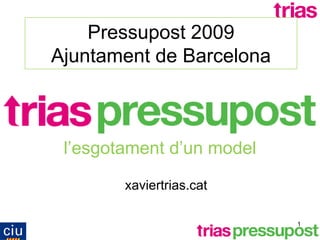Pressupost 2009
Ajuntament de Barcelona



 l’esgotament d’un model

        xaviertrias.cat

                           1
 