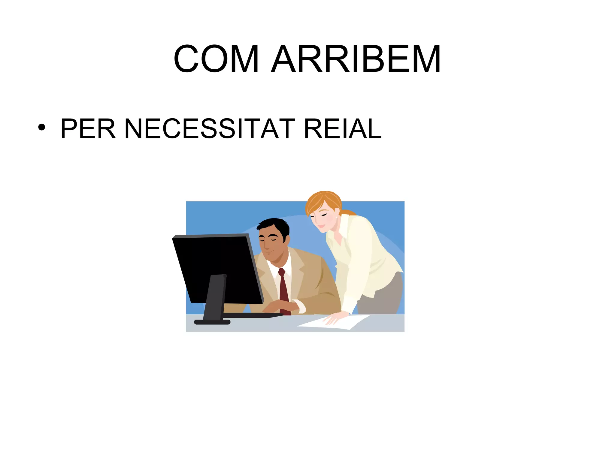 COM ARRIBEM PER NECESSITAT REIAL 