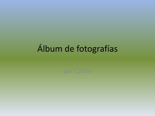 Álbum de fotografías

      por Carlos
 