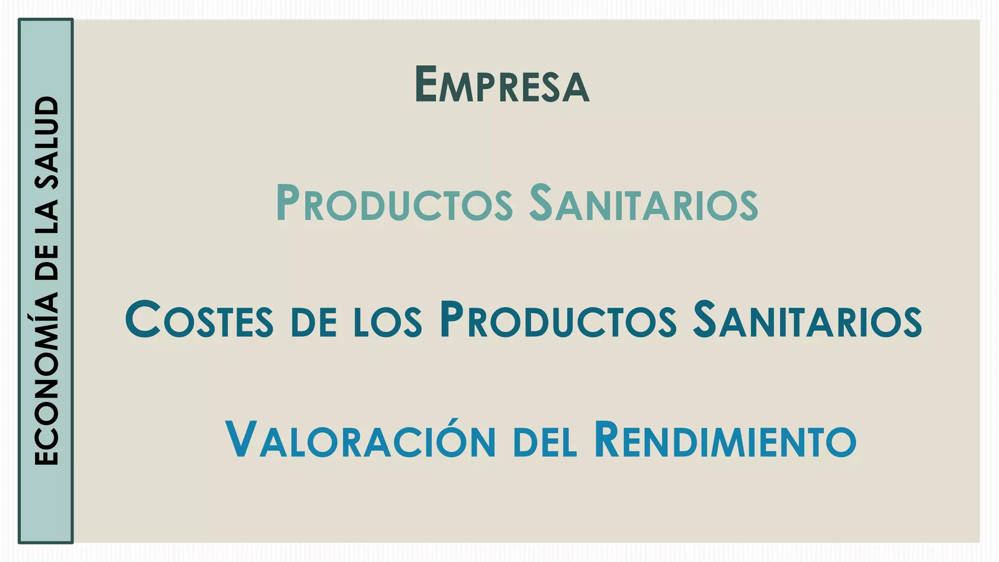 ECONOMÍA DE LA SALUD

EMPRESA
PRODUCTOS SANITARIOS
COSTES DE LOS PRODUCTOS SANITARIOS
VALORACIÓN DEL RENDIMIENTO

 