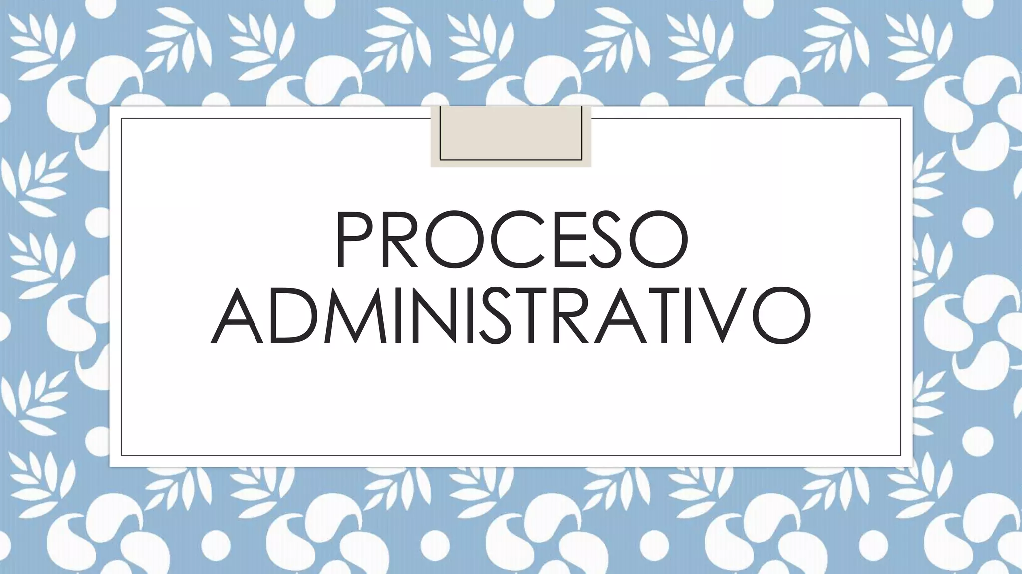 PROCESO
ADMINISTRATIVO

 