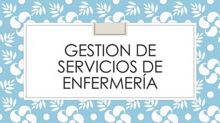 GESTION DE
SERVICIOS DE
ENFERMERÍA

 