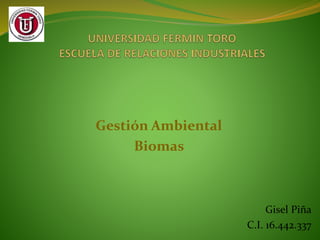 Gestión Ambiental 
Biomas 
Gisel Piña 
C.I. 16.442.337 
 