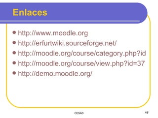 Enlaces http://www.moodle.org   http://erfurtwiki.sourceforge.net/ http://moodle.org/course/category.php?id=2 http://moodle.org/course/view.php?id=37 http://demo.moodle.org/ 