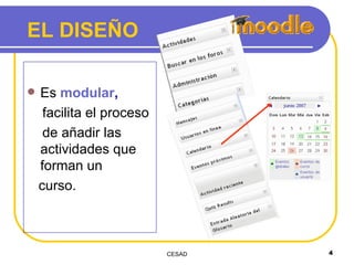 Es  modular ,  facilita el proceso  de añadir las actividades que forman un  curso. EL DISEÑO 