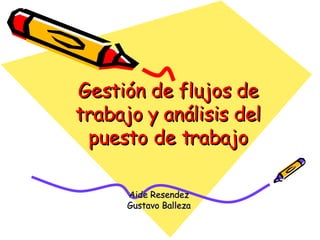 Gestión de flujos de trabajo y análisis del puesto de trabajo Aide Resendez Gustavo Balleza 