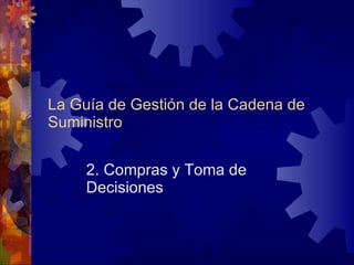 La Guía de Gestión de la Cadena de Suministro 2. Compras y Toma de Decisiones  