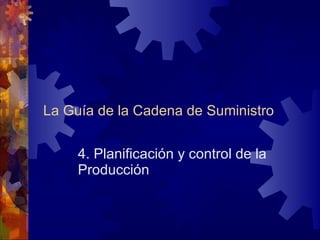 La Guía de la Cadena de Suministro 4. Planificación y control de la Producción 